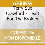 Terry Sue Crawford - Heart For The Broken cd musicale di Terry Sue Crawford