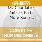 Dr. Chordate - Parts Is Parts - More Songs Of Science cd musicale di Dr. Chordate