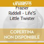 Frazier Riddell - Life'S Little Twister cd