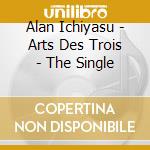 Alan Ichiyasu - Arts Des Trois - The Single cd musicale di Alan Ichiyasu