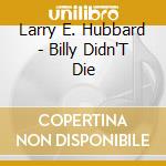 Larry E. Hubbard - Billy Didn'T Die cd