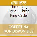 Three Ring Circle - Three Ring Circle cd
