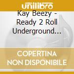 Kay Beezy - Ready 2 Roll Underground Vol. 1 cd