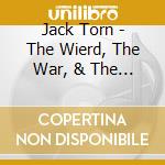Jack Torn - The Wierd, The War, & The Blues cd