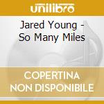 Jared Young - So Many Miles cd