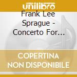 Frank Lee Sprague - Concerto For Violin With Orchestra cd musicale di Frank Lee Sprague