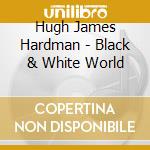 Hugh James Hardman - Black & White World cd