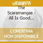 The Scaramangas - All Is Good Now cd