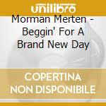 Morman Merten - Beggin' For A Brand New Day cd