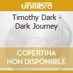 Timothy Dark - Dark Journey cd musicale di Timothy Dark