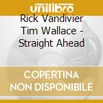 Rick Vandivier Tim Wallace - Straight Ahead