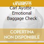 Carl Ayotte - Emotional Baggage Check cd musicale di Carl Ayotte