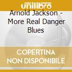Arnold Jackson - More Real Danger Blues cd musicale di Arnold Jackson