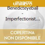 Benedicteyeball - Imperfectionist Collectionist (Ep) cd
