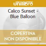 Calico Sunset - Blue Balloon cd musicale di Calico Sunset