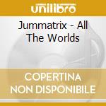 Jummatrix - All The Worlds cd