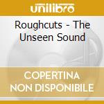 Roughcuts - The Unseen Sound cd