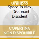 Space Is Max - Dissonant Dissident
