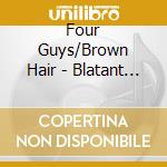 Four Guys/Brown Hair - Blatant Sarcasm cd musicale di Four Guys/Brown Hair