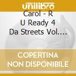 Carol - R U Ready 4 Da Streets Vol. 1 cd