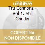 Tru Cannonz - Vol 1. Still Grindin cd musicale di Tru Cannonz