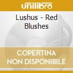 Lushus - Red Blushes cd