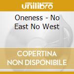 Oneness - No East No West cd musicale di Oneness