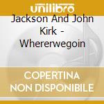 Jackson And John Kirk - Whererwegoin cd