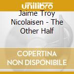 Jaime Troy Nicolaisen - The Other Half cd