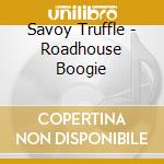 Savoy Truffle - Roadhouse Boogie cd