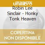 Robin Lee Sinclair - Honky Tonk Heaven cd musicale di Robin Lee Sinclair