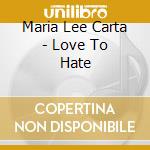 Maria Lee Carta - Love To Hate cd