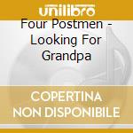 Four Postmen - Looking For Grandpa cd musicale di Four Postmen