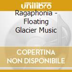 Ragaphonia - Floating Glacier Music cd