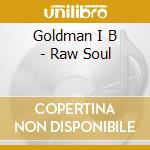 Goldman I B - Raw Soul cd musicale di Goldman I B