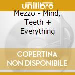 Mezzo - Mind, Teeth + Everything cd musicale di Mezzo