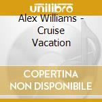 Alex Williams - Cruise Vacation cd musicale di Alex Williams