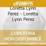 Loretta Lynn Perez - Loretta Lynn Perez cd musicale di Loretta Lynn Perez