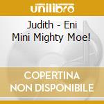 Judith - Eni Mini Mighty Moe! cd