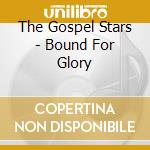 The Gospel Stars - Bound For Glory cd musicale di The Gospel Stars