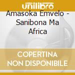 Amasoka Emvelo - Sanibona Ma Africa cd