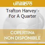 Trafton Harvey - For A Quarter cd