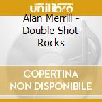 Alan Merrill - Double Shot Rocks cd musicale di Alan Merrill