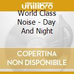 World Class Noise - Day And Night cd musicale di World Class Noise