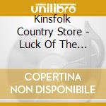 Kinsfolk Country Store - Luck Of The Roll And Go cd