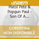Pistol Pete & Popgun Paul - Son Of A Gun cd