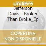 Jefferson Davis - Broker Than Broke_Ep cd