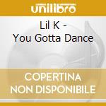 Lil K - You Gotta Dance cd