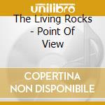The Living Rocks - Point Of View cd musicale di The Living Rocks