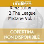 Renz Julian - 2 The League Mixtape Vol. I